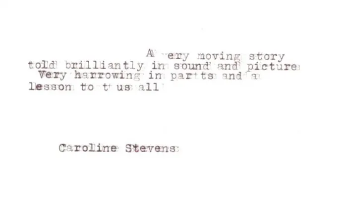 A note typed on a typewrite that reads: 'A very moving story told brilliantly in sound and picture. Very harrowing in parts and a lesson to us all.'